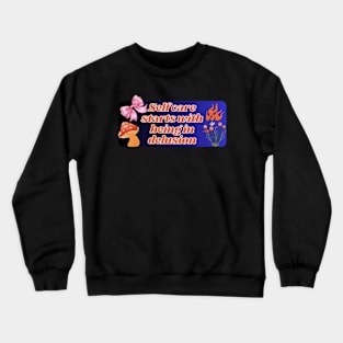 self care start with being in delusion pt3 Crewneck Sweatshirt